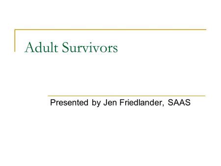 Adult Survivors Presented by Jen Friedlander, SAAS.