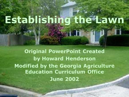 Establishing the Lawn Original PowerPoint Created by Howard Henderson Modified by the Georgia Agriculture Education Curriculum Office June 2002.