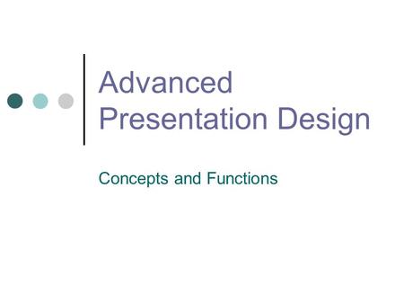 Advanced Presentation Design Concepts and Functions.