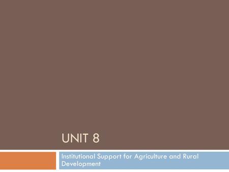 UNIT 8 Institutional Support for Agriculture and Rural Development.