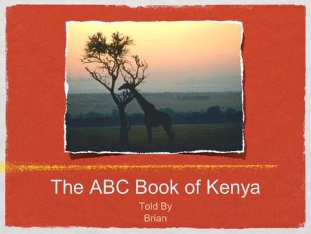 The ABC Book of Kenya Told By Brian.