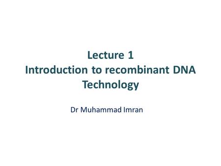 Lecture 1 Introduction to recombinant DNA Technology Dr Muhammad Imran.