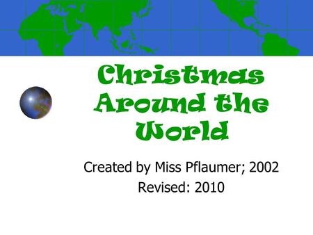 Christmas Around the World Created by Miss Pflaumer; 2002 Revised: 2010.