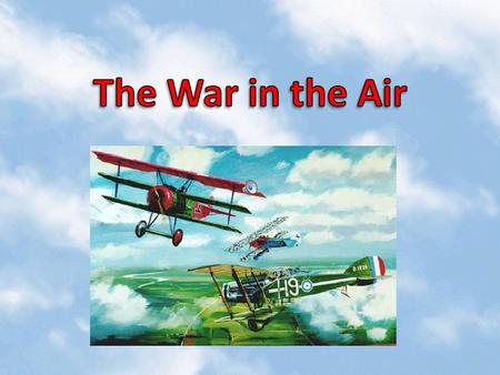 The War in the Air Canadians who wanted to fly joined the British Royal Flying Corps. Canadian airmen proved to be fearsome flyers and quickly gained.