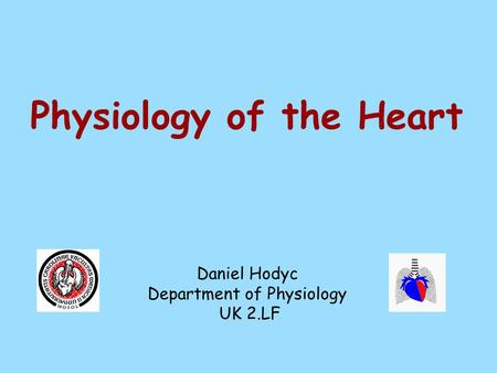 Physiology of the Heart Daniel Hodyc Department of Physiology UK 2.LF.
