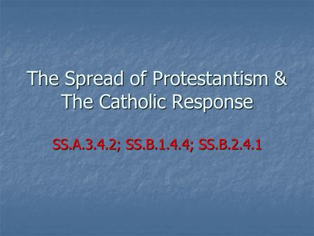 The Spread of Protestantism & The Catholic Response