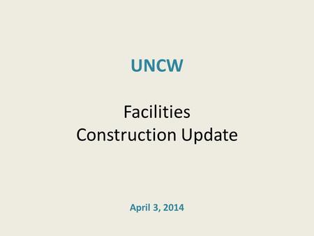 UNCW Facilities Construction Update April 3, 2014.