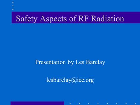 Safety Aspects of RF Radiation Presentation by Les Barclay