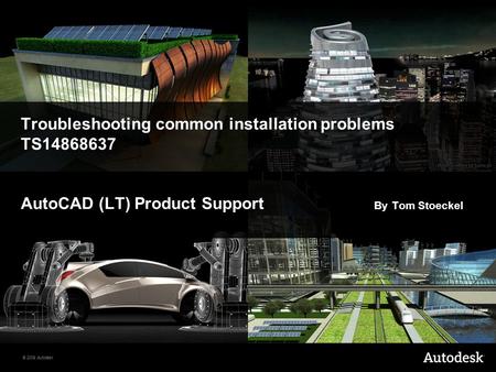 © 2009 Autodesk Troubleshooting common installation problems TS14868637 AutoCAD (LT) Product Support By Tom Stoeckel.
