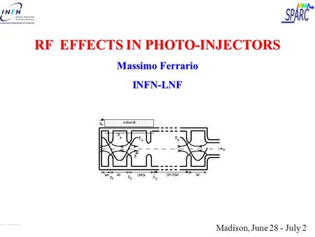 RF EFFECTS IN PHOTO-INJECTORS Massimo Ferrario INFN-LNF Madison, June 28 - July 2.