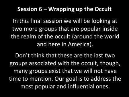 Session 6 – Wrapping up the Occult In this final session we will be looking at two more groups that are popular inside the realm of the occult (around.