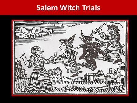 Salem Witch Trials. What Happened? 10 months in 1692 Betty Parris & Abigail Williams “bitten and pinched by invisible agents; their arms, necks, and backs.