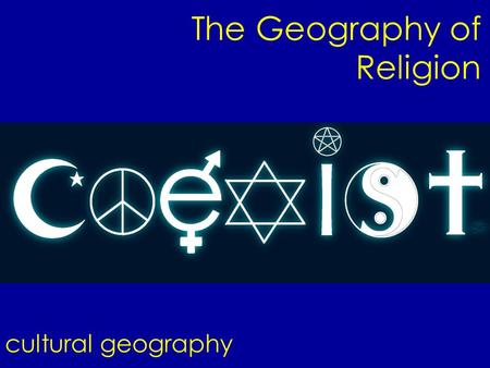 The Geography of Religion cultural geography. Religion Set of beliefs and activities created to help humans celebrate and understand their place in the.