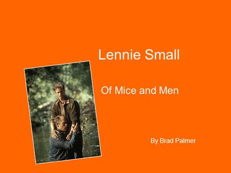Lennie Small Of Mice and Men By Brad Palmer. His Behaviour Lennie’s child-like behaviour is frequent in the book e.g. when he stays in the barn with the.