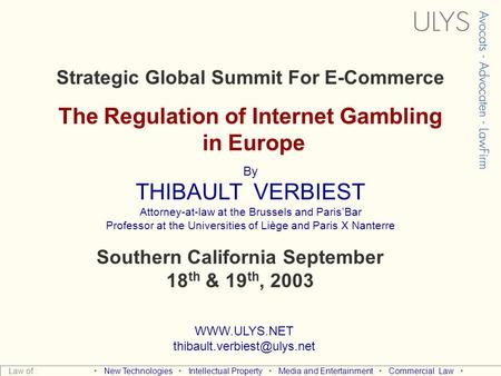 Strategic Global Summit For E-Commerce The Regulation of Internet Gambling in Europe By THIBAULT VERBIEST Attorney-at-law at the Brussels and Paris’Bar.