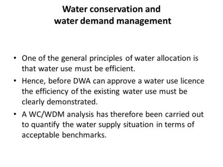 Water conservation and water demand management One of the general principles of water allocation is that water use must be efficient. Hence, before DWA.
