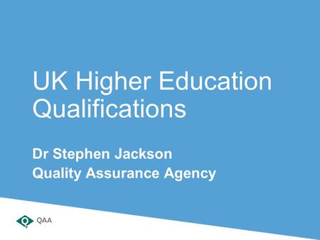 UK Higher Education Qualifications Dr Stephen Jackson Quality Assurance Agency.