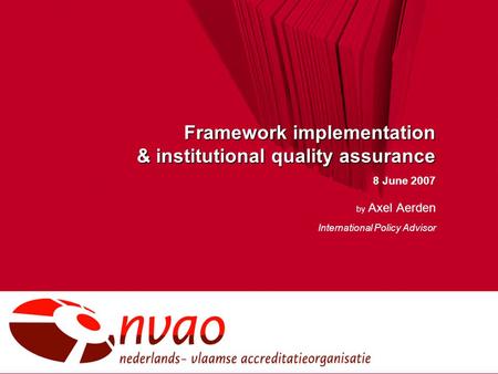 Framework implementation & institutional quality assurance 8 June 2007 by Axel Aerden International Policy Advisor.