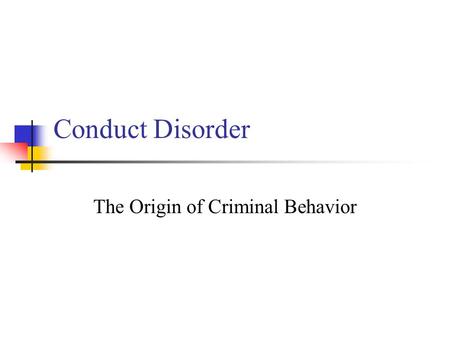 Conduct Disorder The Origin of Criminal Behavior.