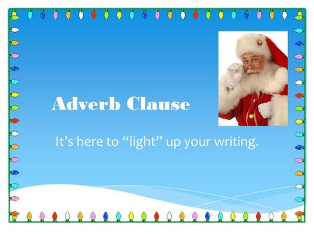 Adverb Clause It’s here to “light” up your writing.