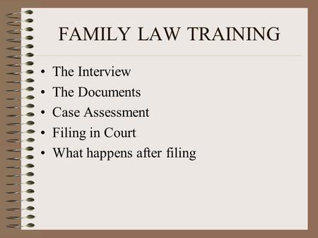 FAMILY LAW TRAINING The Interview The Documents Case Assessment Filing in Court What happens after filing.