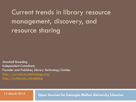 Current trends in library resource management, discovery, and resource sharing Marshall Breeding Independent Consultant, Founder and Publisher, Library.