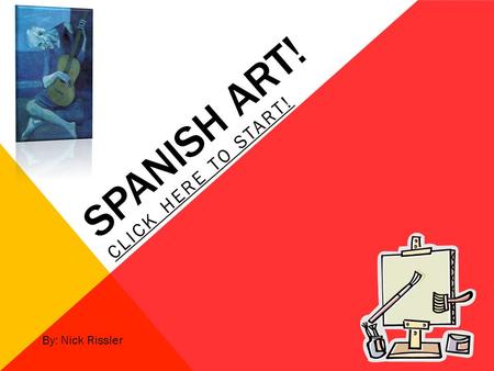 SPANISH ART! CLICK HERE TO START! By: Nick Rissler.