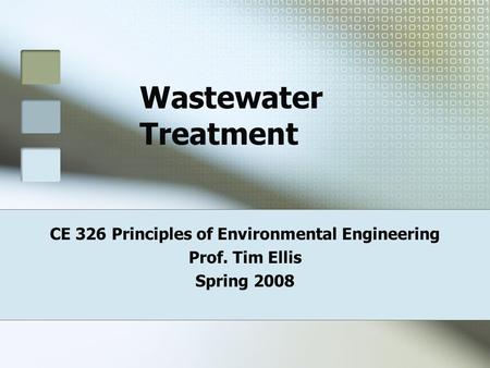 Wastewater Treatment CE 326 Principles of Environmental Engineering Prof. Tim Ellis Spring 2008.