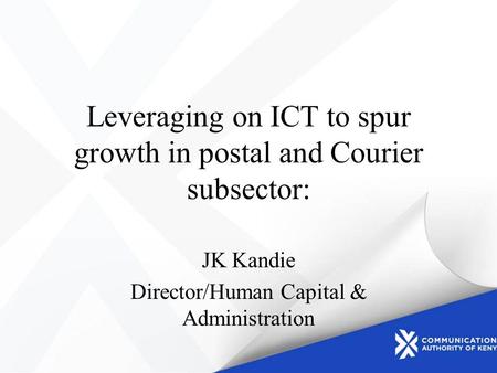 Leveraging on ICT to spur growth in postal and Courier subsector: JK Kandie Director/Human Capital & Administration.
