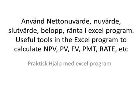 Använd Nettonuvärde, nuvärde, slutvärde, belopp, ränta I excel program. Useful tools in the Excel program to calculate NPV, PV, FV, PMT, RATE, etc Praktisk.