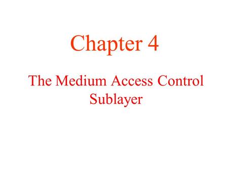 The Medium Access Control Sublayer Chapter 4. The Channel Allocation Problem Static Channel Allocation in LANs and MANs Dynamic Channel Allocation in.