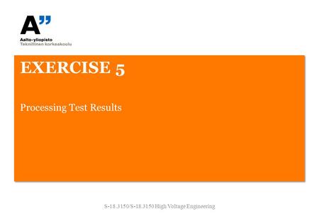 EXERCISE 5 S-18.3150/S-18.3150 High Voltage Engineering Processing Test Results.