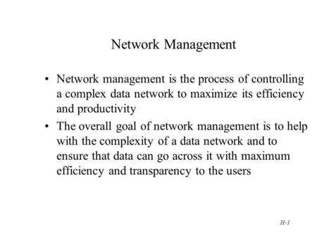 H-1 Network Management Network management is the process of controlling a complex data network to maximize its efficiency and productivity The overall.