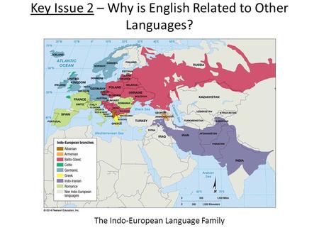 Key Issue 2 – Why is English Related to Other Languages? The Indo-European Language Family.