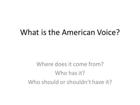 What is the American Voice? Where does it come from? Who has it? Who should or shouldn’t have it?