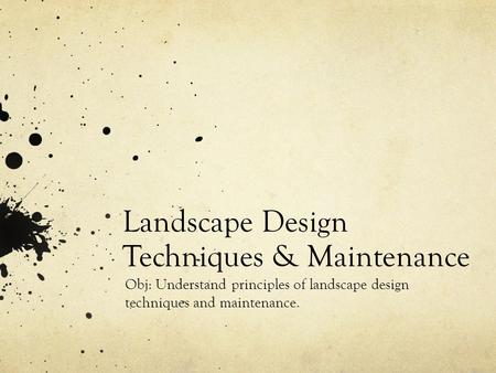 Landscape Design Techniques & Maintenance Obj: Understand principles of landscape design techniques and maintenance.