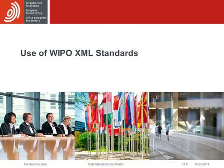 Fernando FerreiraV1.0 09.05.2014 Use of WIPO XML Standards Data Standards Coordinator.