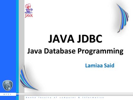 JAVA JDBC JAVA JDBC Java Database Programming Lamiaa Said.