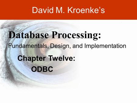 DAVID M. KROENKE’S DATABASE PROCESSING, 10th Edition © 2006 Pearson Prentice Hall 12-1 David M. Kroenke’s Chapter Twelve: ODBC Database Processing: Fundamentals,