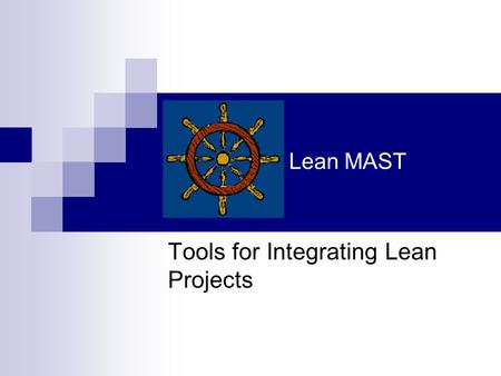Lean MAST Tools for Integrating Lean Projects. Lean MAST Overview Lean MAST provides the roadmap for the transformation from a work order based production.