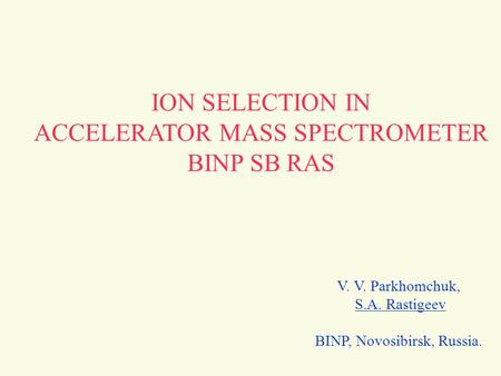 V. V. Parkhomchuk, S.A. Rastigeev BINP, Novosibirsk, Russia. ION SELECTION IN ACCELERATOR MASS SPECTROMETER BINP SB RAS.