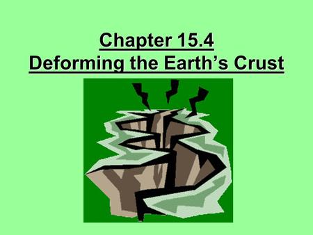 Chapter 15.4 Deforming the Earth’s Crust stress a force that acts on rock deforming it’s shape or volume.
