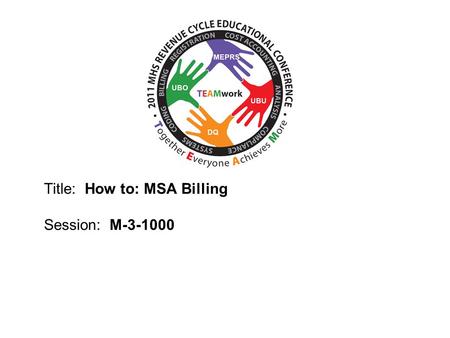 2010 UBO/UBU Conference Title: How to: MSA Billing Session: M-3-1000.