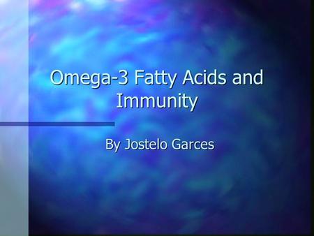 Omega-3 Fatty Acids and Immunity By Jostelo Garces.