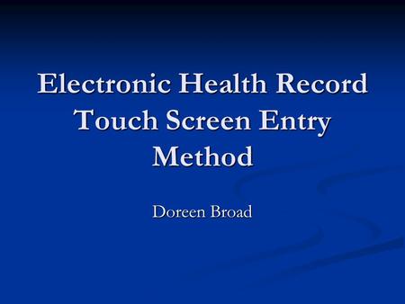 Electronic Health Record Touch Screen Entry Method Doreen Broad.