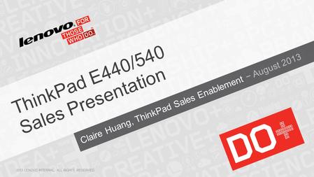Claire Huang, ThinkPad Sales Enablement − August 2013 ThinkPad E440/540 Sales Presentation 2013 LENOVO INTERNAL. ALL RIGHTS RESERVED.