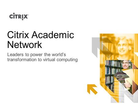 Citrix Academic Network Leaders to power the world’s transformation to virtual computing.