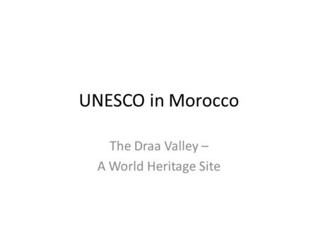 UNESCO in Morocco The Draa Valley – A World Heritage Site.