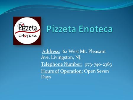 Address: 62 West Mt. Pleasant Ave. Livingston, NJ. Telephone Number: 973-740-2383 Hours of Operation: Open Seven Days.