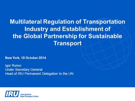 Multilateral Regulation of Transportation Industry and Establishment of the Global Partnership for Sustainable Transport New York, 10 October 2014 Igor.